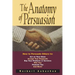 The Anatomy of Persuasion: How to Persuade Others To Act on Your Ideas, Accept Your Proposals, Buy Your Products or Services, Hire You, Promote You, a