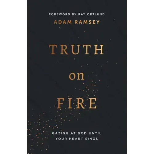 Truth on Fire: Gazing at God Until Your Heart Sings