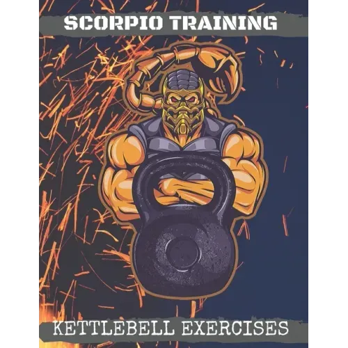Scorpio Training. Kettlebell Exercises: Complete Kettlebell Workout Guide with Excercises Instructions, Tips and Pictures, Warm Up Plan and Full Body