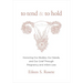 To Tend and to Hold: Honoring Our Bodies, Our Needs, and Our Grief Through Pregnancy and Infant Loss