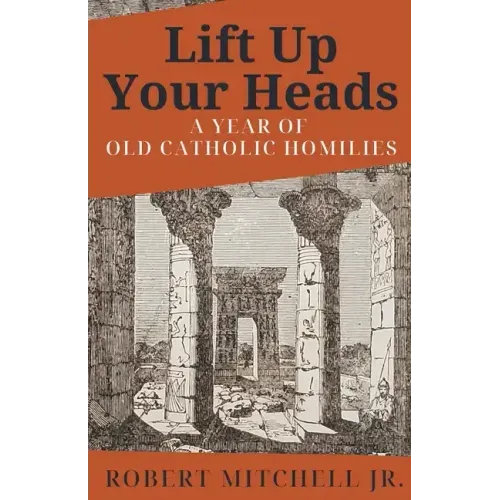 Lift Up Your Heads: A Year of Old Catholic Homilies