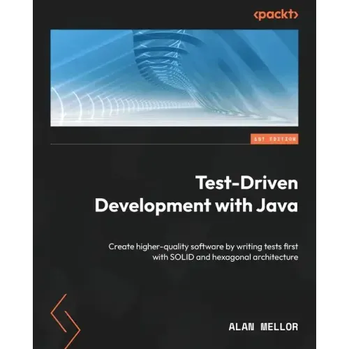 Test-Driven Development with Java: Create higher-quality software by writing tests first with SOLID and hexagonal architecture