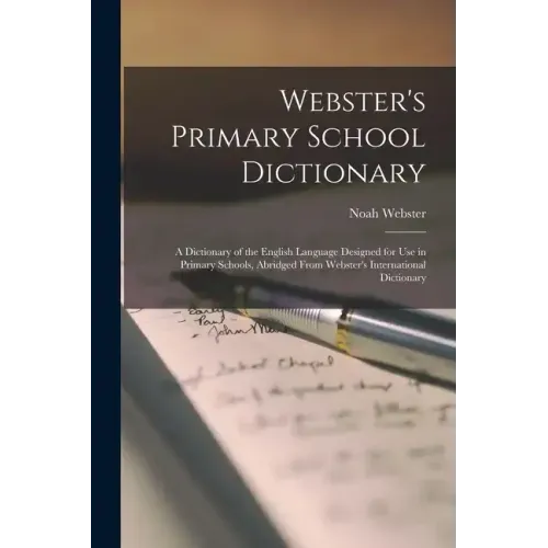 Webster's Primary School Dictionary: A Dictionary of the English Language Designed for Use in Primary Schools, Abridged From Webster's International D