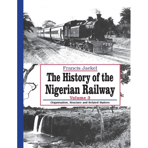 The History of the Nigerian Railway. Vol 3: Organisation, Structure and Related Matters
