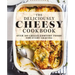 The Deliciously Cheesy Cookbook: Over 100 Cheesy Comfort Foods for Every Craving