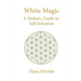 White Magic: A Holistic Guide to Self Initiation
