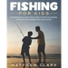 Fishing for Kids: A Complete Illustrated Guide to Fishing. Basics, Tips, Techniques, Easy explained.