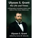 Ulysses S. Grant: His Life and Times: A Biography including Letters and State of the Union Addresses