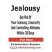 Jealousy - Get Rid Of Your Jealousy, Insecurity And Controlling Attitudes Within 30 Days - For Men