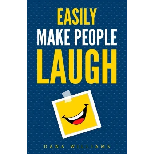 Easily Make People Laugh: How to Build Self-Confidence and Improve Your Humor