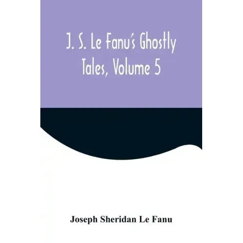 J. S. Le Fanu's Ghostly Tales, Volume 5