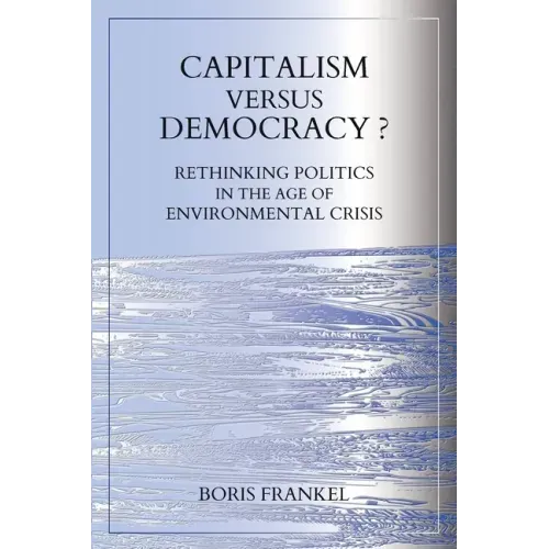 Capitalism Versus Democracy? Rethinking Politics in the Age of Environmental Crisis
