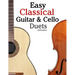 Easy Classical Guitar & Cello Duets: Featuring Music of Beethoven, Bach, Handel, Pachelbel and Other Composers. in Standard Notation and Tablature