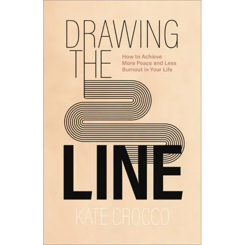 Drawing the Line: How to Achieve More Peace and Less Burnout in Your Life