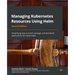 Managing Kubernetes Resources Using Helm - Second Edition: Simplifying how to build, package, and distribute applications for Kubernetes