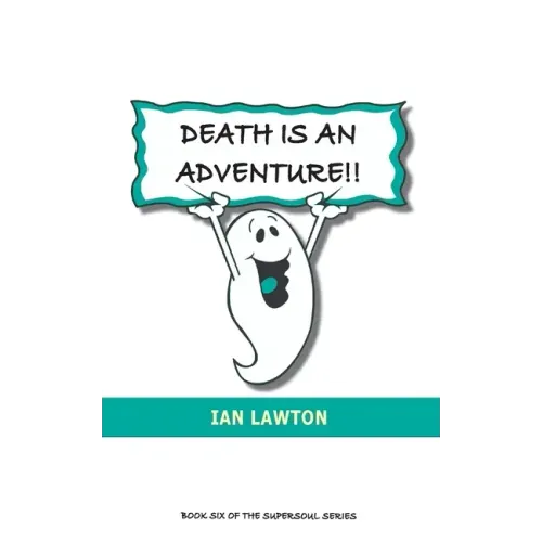 Death Is An Adventure!!: your top ten questions about the afterlife answered