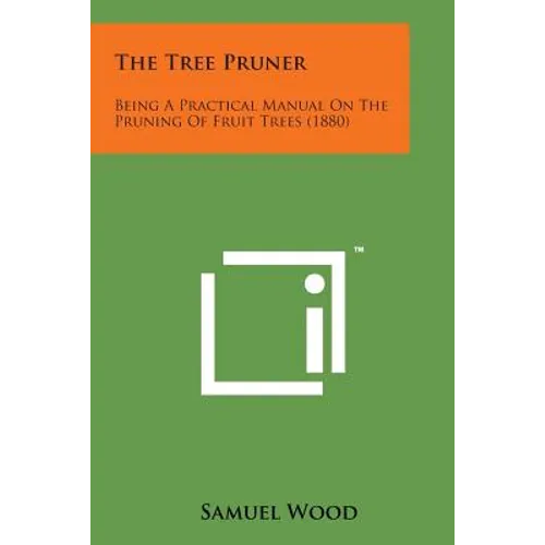 The Tree Pruner: Being a Practical Manual on the Pruning of Fruit Trees (1880)