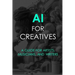 AI For Creatives: A Guide For Artists, Musicians, and Writers
