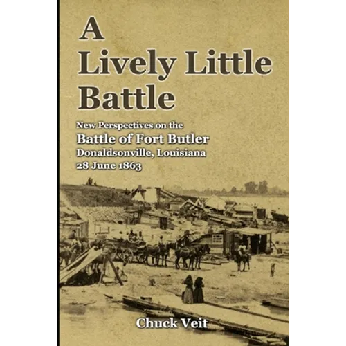 A Lively Little Battle: New Perspectives on the Battle of Fort Butler, Donaldsonville, Louisiana, 28 June 1863