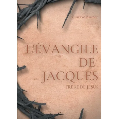 L'Évangile de Jacques: Un livre apocryphe du Nouveau testament attribué à Jacques, frère de Jésus