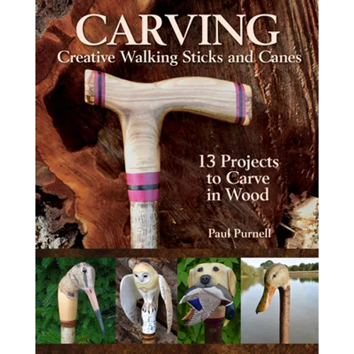 Carving Creative Walking Sticks and Canes: 13 Projects to Carve in Wood