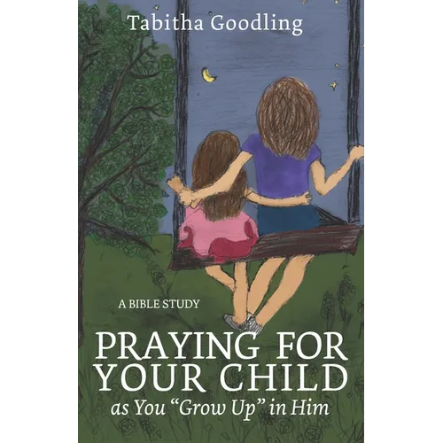 Praying for Your Child as You "Grow Up" in Him: A Bible Study
