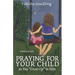 Praying for Your Child as You "Grow Up" in Him: A Bible Study