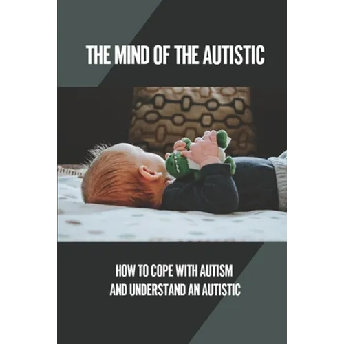 The Mind Of The Autistic: How To Cope With Autism And Understand An Autistic: High Functioning Autism