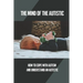The Mind Of The Autistic: How To Cope With Autism And Understand An Autistic: High Functioning Autism
