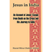 Jesus in India: An Account of Jesus' Escape from Death on the Cross and His Journey to India