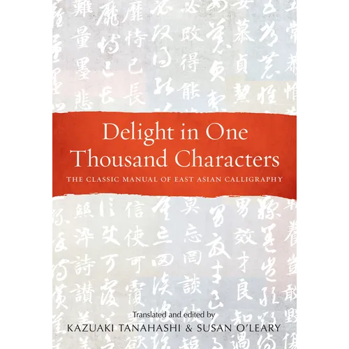 Delight in One Thousand Characters: The Classic Manual of East Asian Calligraphy