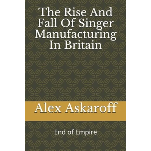 The Rise And Fall Of Singer Manufacturing In Britain