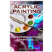 Acrylic Painting: 1-2-3 Easy Techniques to Mastering Acrylic Painting!