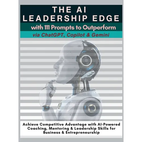The AI Leadership Edge via ChatGPT, Copilot & Gemini with 111 Prompts to Outperform: Achieve Competitive Advantage with AI-Powered Coaching, Mentoring