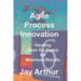 Agile Process Innovation: Hacking Lean Six Sigma to Maximize Results