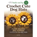 Sookie and Ivy Crochet Cute Dog Hats: Funny Snoods and Toppers to Stitch for Your Best Friend