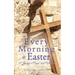 Every Morning is Easter: A Journey of Prayer and Reflection