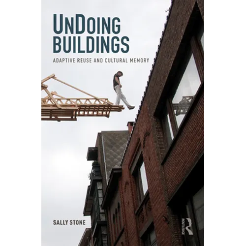 Undoing Buildings: Adaptive Reuse and Cultural Memory