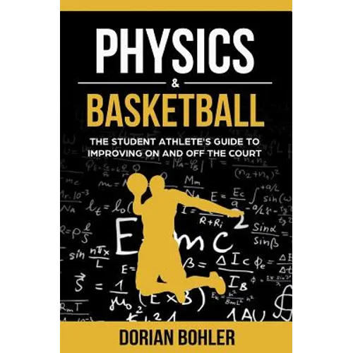 Physics & Basketball: The Student Athlete's Guide to Improving on and off the Court - Paperback