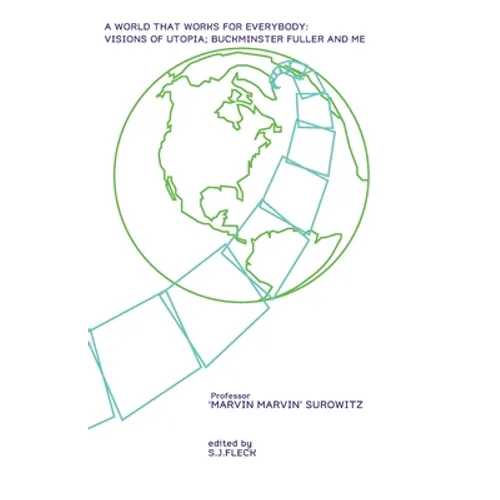 A World That Works For Everybody: Visions Of Utopia; Buckminster Fuller And Me