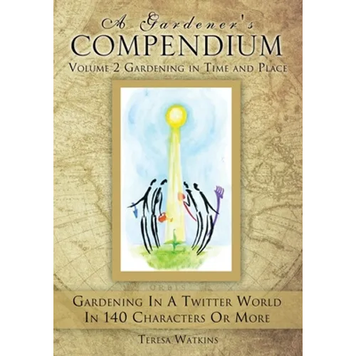 A Gardener's Compendium Volume 2 Gardening in Time and Place