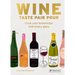 Wine Taste Pair Pour: Grow Your Knowledge with Every Glass