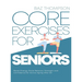Core Exercises for Seniors: Boost Energy, Build Balance, Strength and Confidence for Active Aging After 60