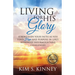 Living for His Glory: Strengthen Your Faith As You Find Hope and Purpose in Life's Seemingly Insurmountable Challenges