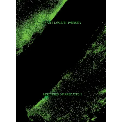 Marie Kølbæk Iversen: Histories of Predation - Hardcover