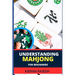 Understanding Mahjong for Beginners: Advance Guide To The Rich History, Rules, And Strategies To Master The Art Of Mahjong And Elevate Your Gaming Exp
