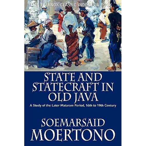 State and Statecraft in Old Java: A Study of the Later Mataram Period, 16th to 19th Century