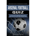 Arsenal Football Quiz: Most Questions That Will Test Your Knowledge of the Gunners (A Collection of Amazing Trivia Quizzes and Fun Facts for Die-hard