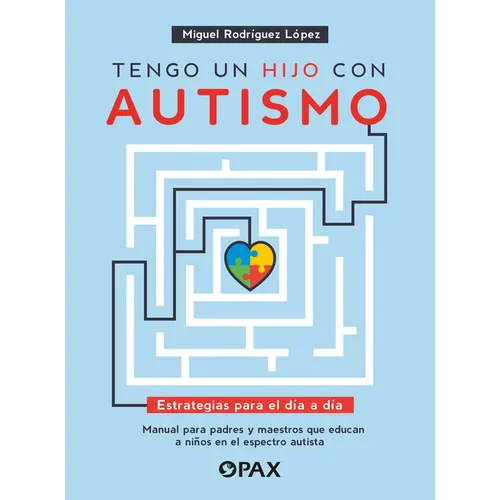 Tengo Un Hijo Con Autismo / I Have a Child with Autism: Estrategias Para El Día a Día. Manual Para Padres Y Maestros Que Educan a Niños En El Espectro