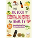 The Big Book Of Essential Oil Recipes For Beauty: Over 200 Homemade Aromatherapy Essential Oil Recipes For All-Round Natural Body Care